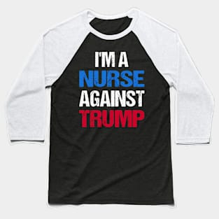 I'M A Nurse Against Trump I Baseball T-Shirt